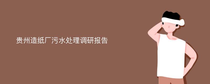 贵州造纸厂污水处理调研报告